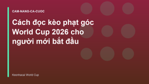 Read more about the article Cách đọc kèo phạt góc World Cup 2026 cho người mới bắt đầu