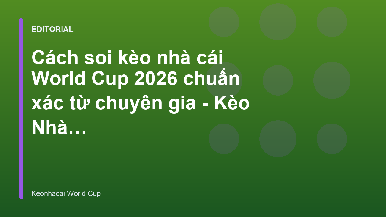 Chuyên gia phân tích cách soi kèo nhà cái World Cup 2026