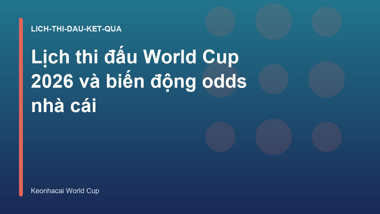 Read more about the article Lịch thi đấu World Cup 2026 và biến động odds nhà cái