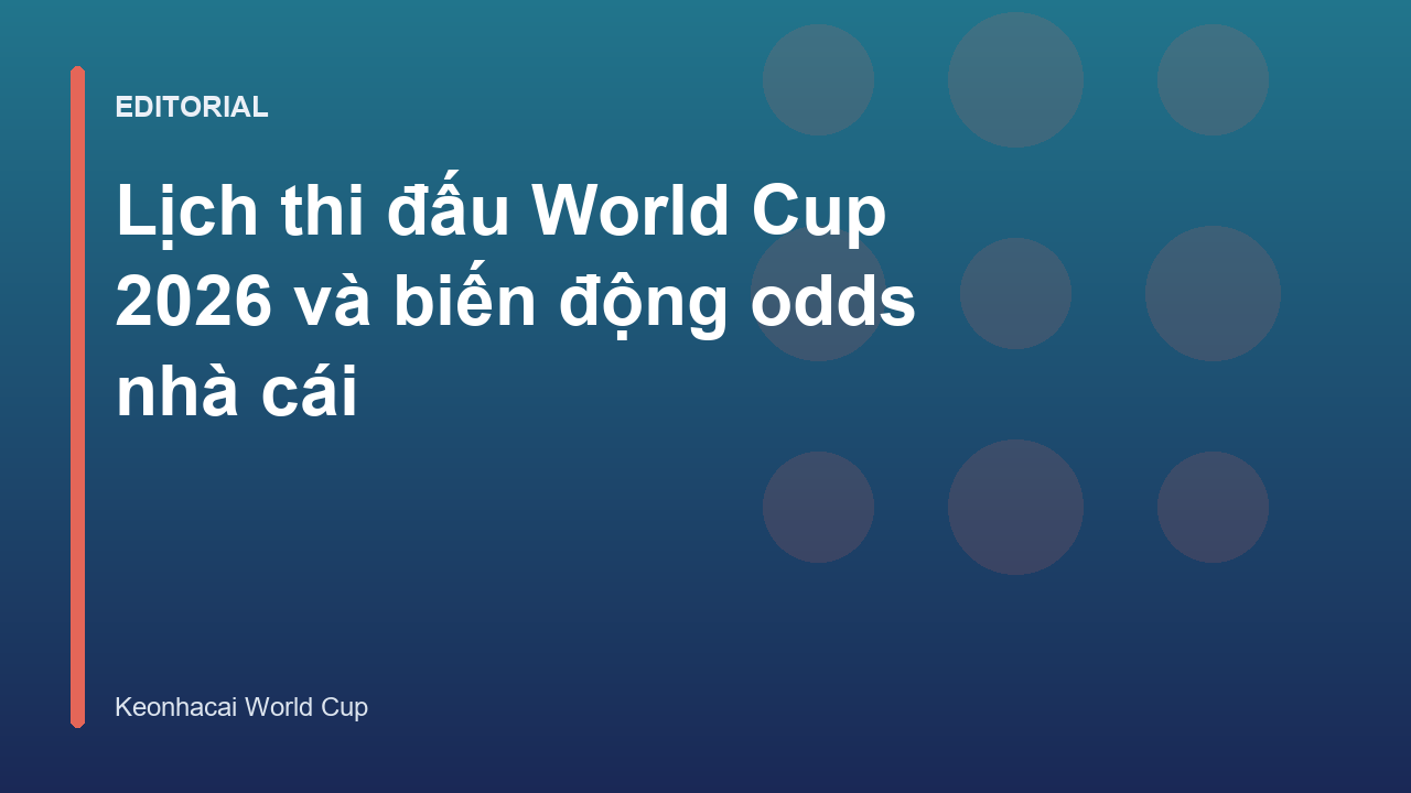 Lịch thi đấu World Cup 2026 và phân tích kèo nhà cái