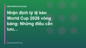 Read more about the article Nhận định tỷ lệ kèo World Cup 2026 vòng bảng: Những điều cần lưu ý