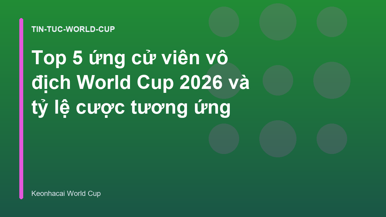 Read more about the article Top 5 ứng cử viên vô địch World Cup 2026 và tỷ lệ cược tương ứng